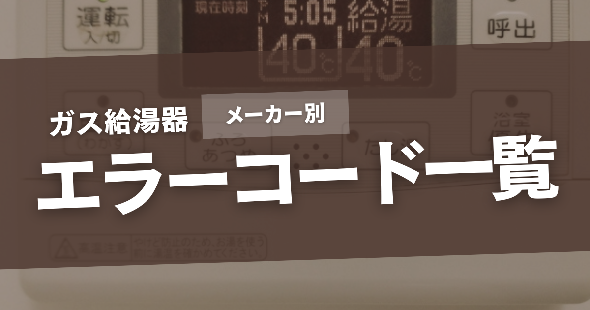 【メーカー別】給湯器のエラーコード一覧｜原因・対処法を解説！ | ガス王