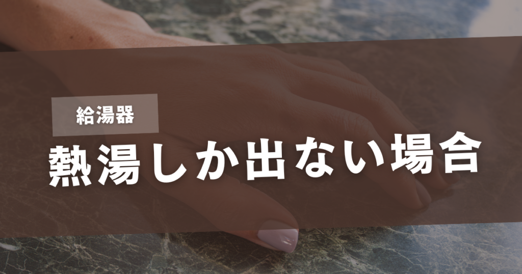 給湯器 熱いお湯しか出ない